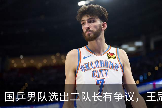国乒男队选出二队长有争议，王励勤做出新调整，樊振东也笑了