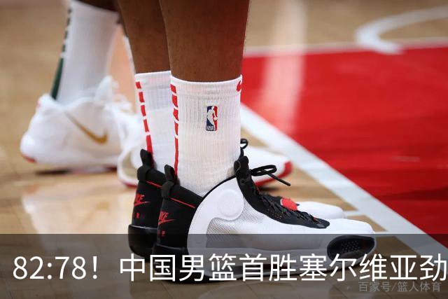 82:78！中国男篮首胜塞尔维亚劲旅，留洋小将31+18+6，郭士强捡宝